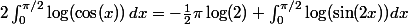 2\int\nolimits_0^{\pi/2} \log(\cos(x))\,dx = -\frac{1}{2}\pi\log(2) +\int\nolimits_0^{\pi/2}\log(\sin(2x)) dx